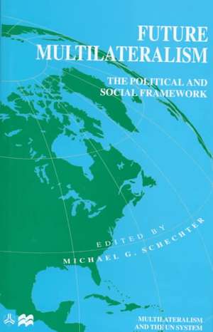 Future Multilateralism: The Political and Social Framework de Michael G. Schechter