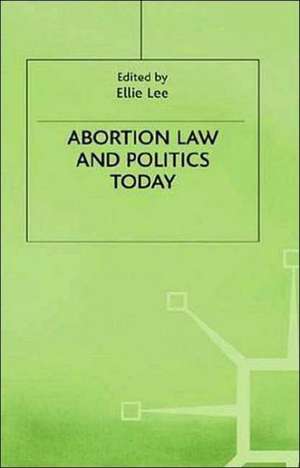 Abortion Law and Politics Today de Ellie Lee