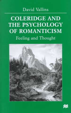 Coleridge and the Psychology of Romanticism: Feeling and Thought de D. Vallins