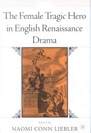 The Female Tragic Hero in English Renaissance Drama de N. Liebler