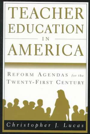 Teacher Education in America: Reform Agendas for the Twenty-First Century de Nana