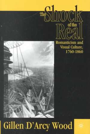 The Shock of the Real: Romanticism and Visual Culture,1760-1860 de G. Wood