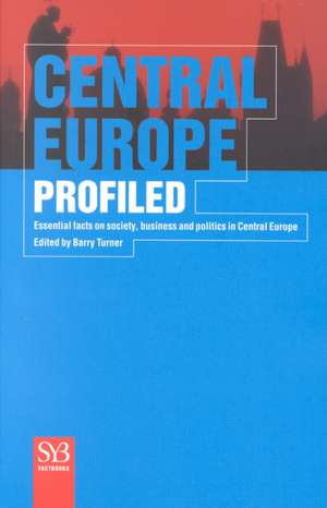 Central Europe Profiled: Essential Facts on Society, Business, and Politics in Central Europe de B. Turner