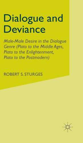 Dialogue and Deviance: Male-Male Desire in the Dialogue Genre (Plato to Aelred, Plato to Sade, Plato to the Postmodern) de R. Sturges