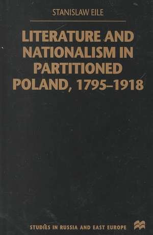 Literature and Nationalism in Partitioned Poland, 1795-1918 de S. Eile