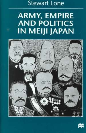 Army, Empire and Politics in Meiji Japan: The Three Careers of General Katsura Tar? de S. Lone