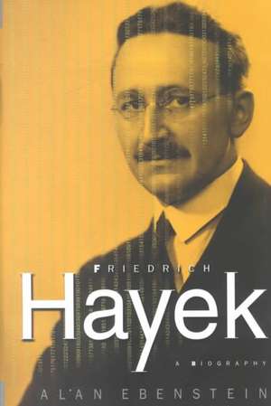 Friedrich Hayek: A Biography de Alan O. Ebenstein