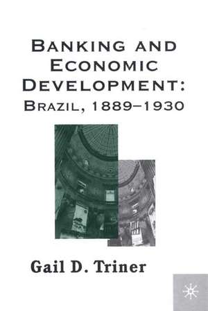 Banking and Economic Development: Brazil, 1889-1930 de G. Triner