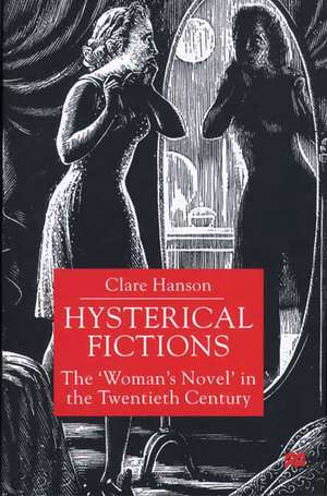 Hysterical Fictions: The 'Woman's Novel' in the Twentieth Century de C. Hanson