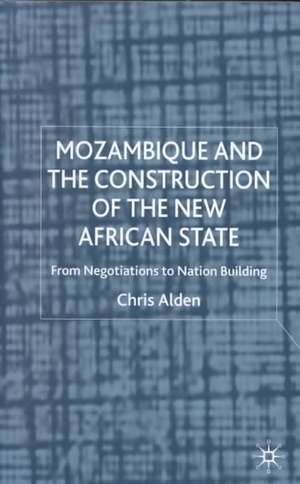 Mozambique and the Construction of the New African State: From Negotiations to Nation Building de C. Alden