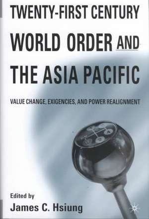 Twenty-First Century World Order and the Asia Pacific: Value Change, Exigencies, and Power Realignment de J. Hsiung