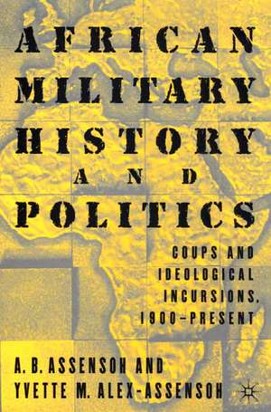 African Military History and Politics: Coups and Ideological Incursions, 1900-Present de Y. Alex-Assensoh