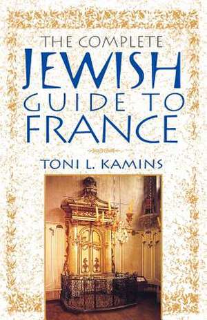 The Complete Jewish Guide to France de Toni L. Kamins