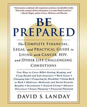 Be Prepared: The Complete Financial, Legal, and Practical Guide to Living with Cancer, HIV, and Other Life-Challenging Conditions de David S. Landay