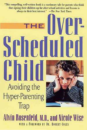 The Over-Scheduled Child: Avoiding the Hyper-Parenting Trap de Alvin Rosenfeld