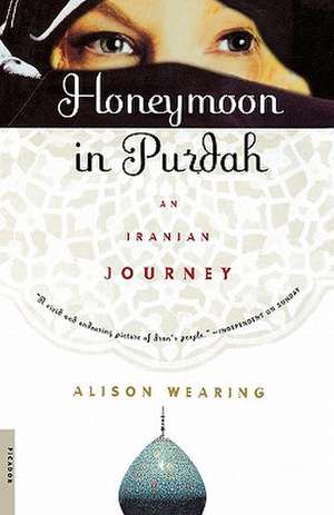 Honeymoon in Purdah: An Iranian Journey de Alison Wearing