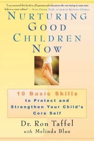 Nurturing Good Children Now: 10 Basic Skills to Protect and Strengthen Your Child's Core Self de Ron Taffel