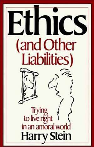 Ethics & Other Liabilities: Trying to Live Right in an Amoral World de Harry Stein