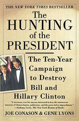 The Hunting of the President: The Ten-Year Campaign to Destroy Bill and Hillary Clinton de Joe Conason