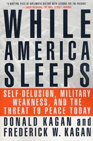 While America Sleeps: Self-Delusion, Military Weakness, and the Threat to Peace Today de Donald Kagan