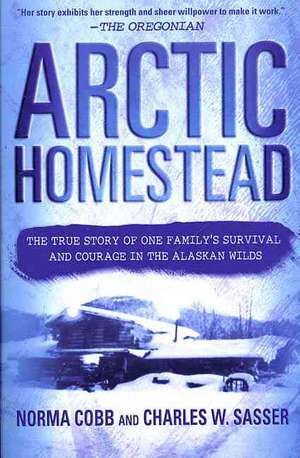 Arctic Homestead: The True Story of One Family's Survival and Courage in the Alaskan Wilds de Norma Cobb