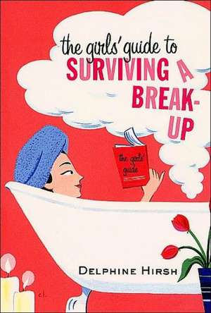 The Girls' Guide to Surviving a Break-Up de Delphine Hirsh