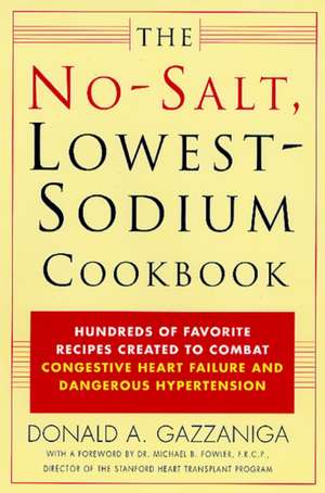 The No-Salt, Lowest-Sodium Cookbook: Hundreds of Favorite Recipes Created to Combat Congestive Heart Failure and Dangerous Hypertension de Donald A. Gazzaniga