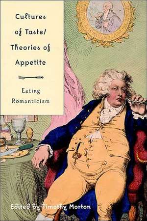 Cultures of Taste/Theories of Appetite: Eating Romanticism de T. Morton