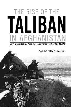 The Rise of the Taliban in Afghanistan: Mass Mobilization, Civil War, and the Future of the Region de N. Nojumi