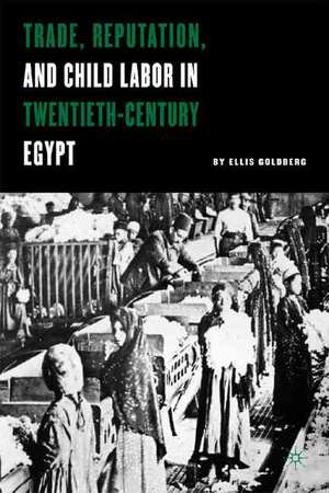 Trade, Reputation, and Child Labor in Twentieth-Century Egypt de E. Goldberg