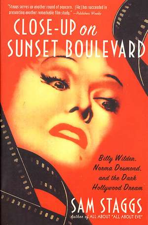 Close-Up on Suset Boulevard: Billy Wilder, Norma Desmond, and the Dark Hollywood Dream de Sam Staggs