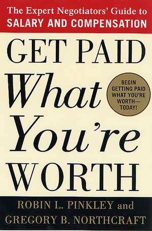 Get Paid What You're Worth: The Expert Negotiators' Guide to Salary and Compensation de Robin L. Pinkley