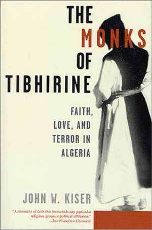 The Monks of Tibhirine: Faith, Love, and Terror in Algeria de John W. Kiser