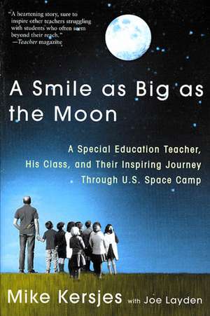 A Smile as Big as the Moon: A Special Education Teacher, His Class, and Their Inspiring Journey Through U.S. Space Camp de Mike Kersjes