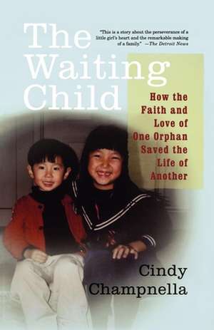 The Waiting Child: How the Faith and Love of One Orphan Saved the Life of Another de Cindy Champnella