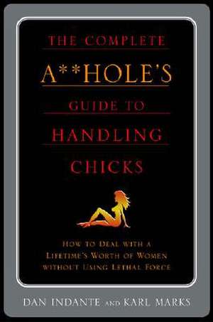 The Complete A**hole's Guide to Handling Chicks de Karl Marks