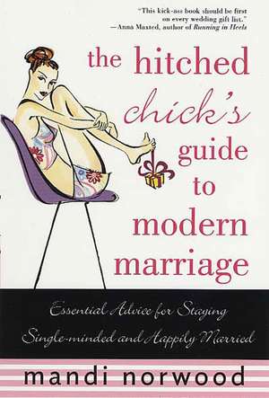 The Hitched Chick's Guide to Modern Marriage: Essential Advice for Staying Single-Minded and Happily Married de Mandi Norwood