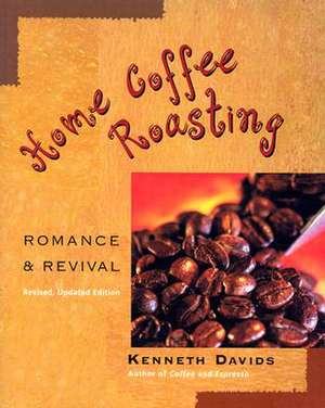 Home Coffee Roasting: Romance & Revival de Kenneth Davids