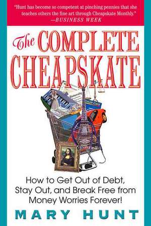 The Complete Cheapskate: How to Get Out of Debt, Stay Out, and Break Free from Money Worries Forever de Mary Hunt