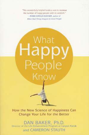 What Happy People Know: How the New Science of Happiness Can Change Your Life for the Better de Cameron Stauth