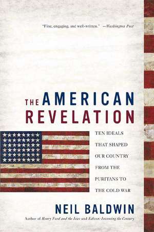 The American Revelation: Ten Ideals That Shaped Our Country from the Puritans to the Cold War de Neil Baldwin