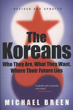 The Koreans: Who They Are, What They Want, Where Their Future Lies de Michael Breen