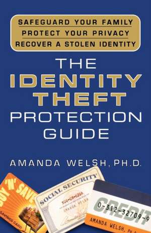 The Identity Theft Protection Guide: *Safeguard Your Family *Protect Your Privacy *Recover a Stolen Identity de Amanda Welsh