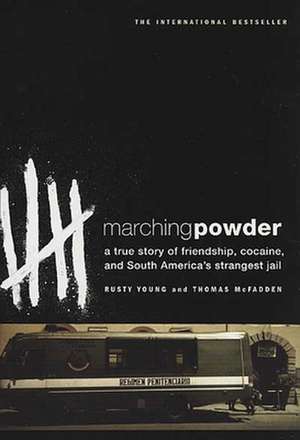 Marching Powder: A True Story of Friendship, Cocaine, and South America's Strangest Jail de Rusty Young