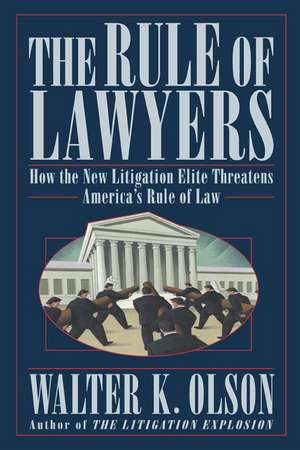 The Rule of Lawyers: How the New Litigation Elite Threatens America's Rule of Law de Walter K. Olson