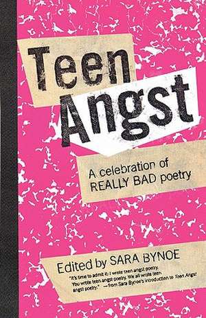 Teen Angst: A Celebration of Really Bad Poetry de Sara Bynoe