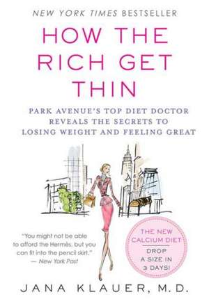 How the Rich Get Thin: Park Avenue's Top Diet Doctor Reveals the Secrets to Losing Weight and Feeling Great de Jana Klauer