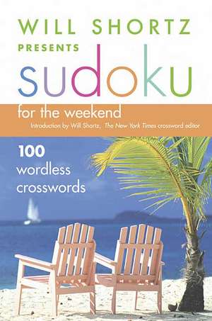 Will Shortz Presents Sudoku for the Weekend: 100 Wordless Crossword Puzzles de Will Shortz