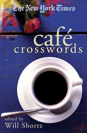 The New York Times Cafe Crosswords: Light and Easy Puzzles de Will Shortz