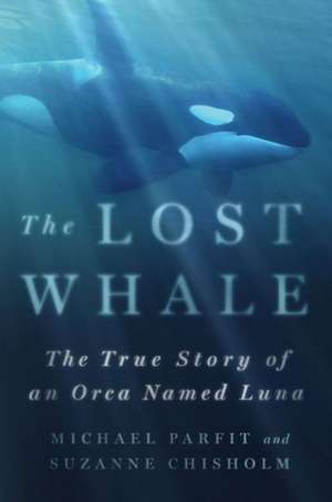 The Lost Whale: The True Story of an Orca Named Luna de Michael Parfit